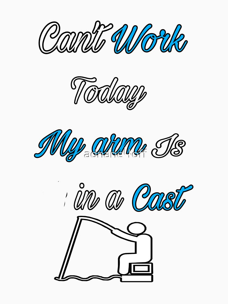 Fishing,funny fishing,Mens Fishing,Fishing Graphic,Fisherman Gifts,Present For fisherman,I Cant Work My Arm is in a Cast by adnane4off