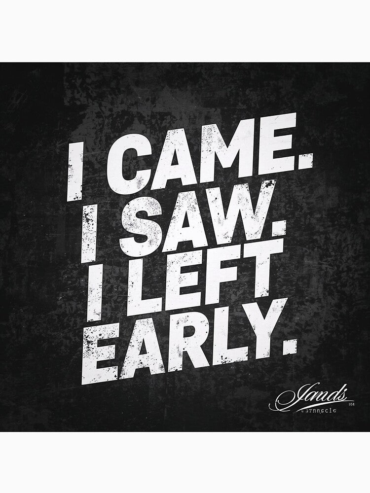 I Came. I Saw. I Left Early. – Funny Quote by MelVibes
