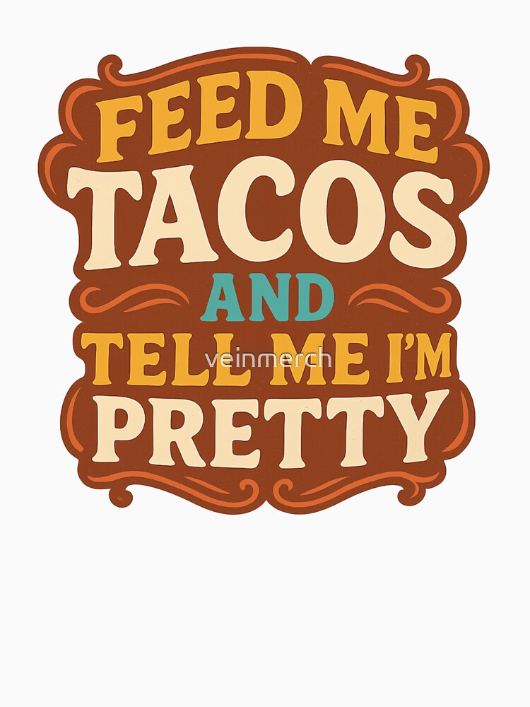 Feed Me Tacos and Tell Me I’m Pretty – Funny Foodie Quote Design by veinmerch