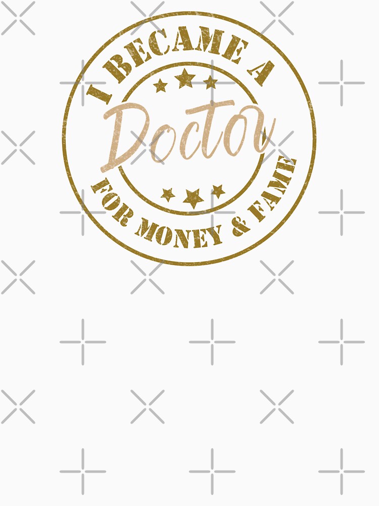 I Became A Doctor For Money And Fame - Funny Doctor Quote Gift Idea For Men and Womens by Mmmm3344