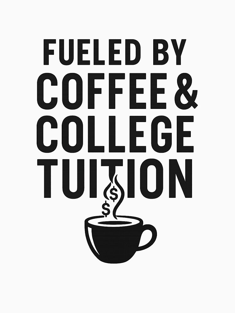 Fueled By Coffee & College Tuition by 816WoodDesigns