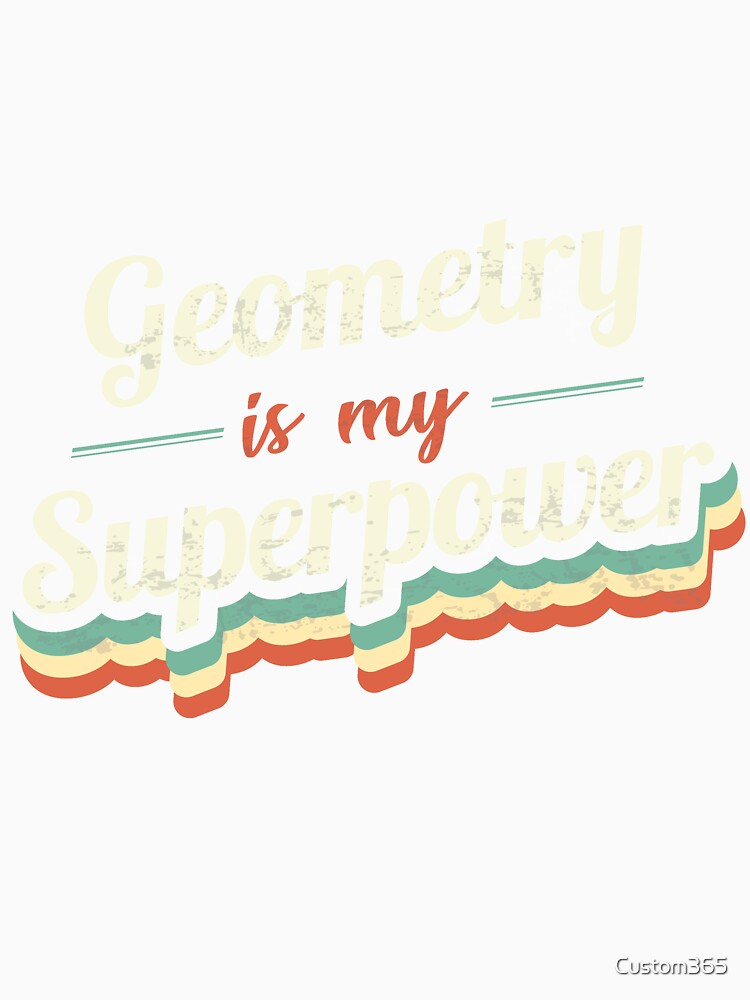 Geometry is my Superpower by Custom365
