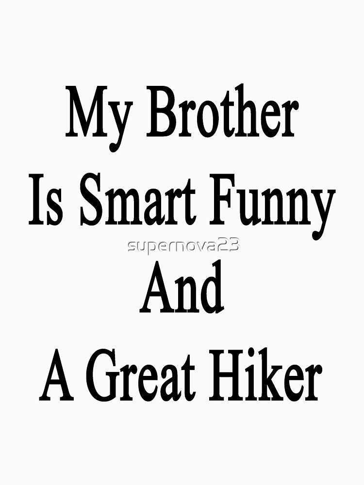 My Brother Is Smart Funny And A Great Hiker by supernova23