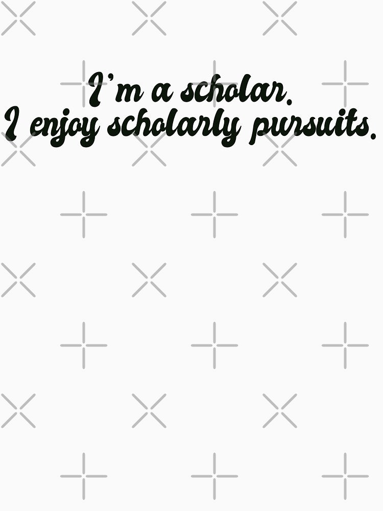 “I’m a scholar. I enjoy scholarly pursuits.” by NMCmoviefans