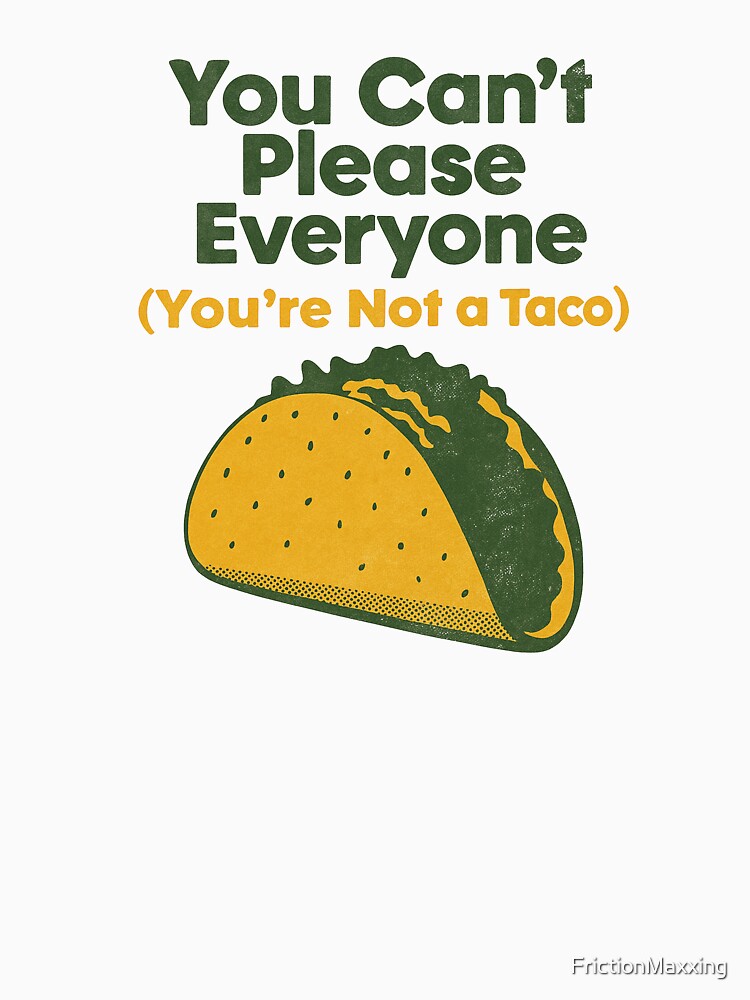 You’re Not A Taco by FrictionMaxxing