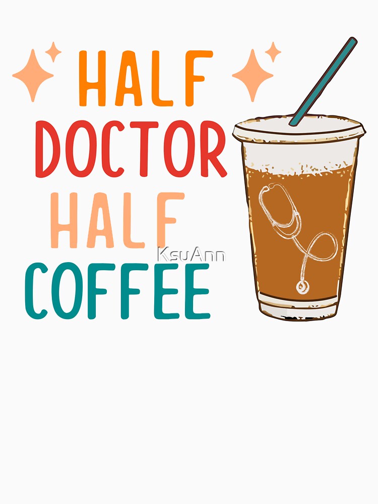 Half Doctor Half Coffee Doctor Gift Funny Doctor by KsuAnn