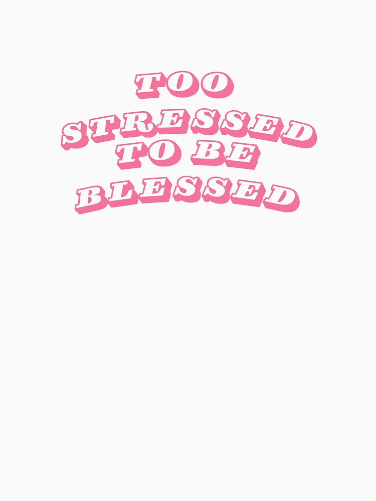 Too Stressed to be blessed by Ceee-3333