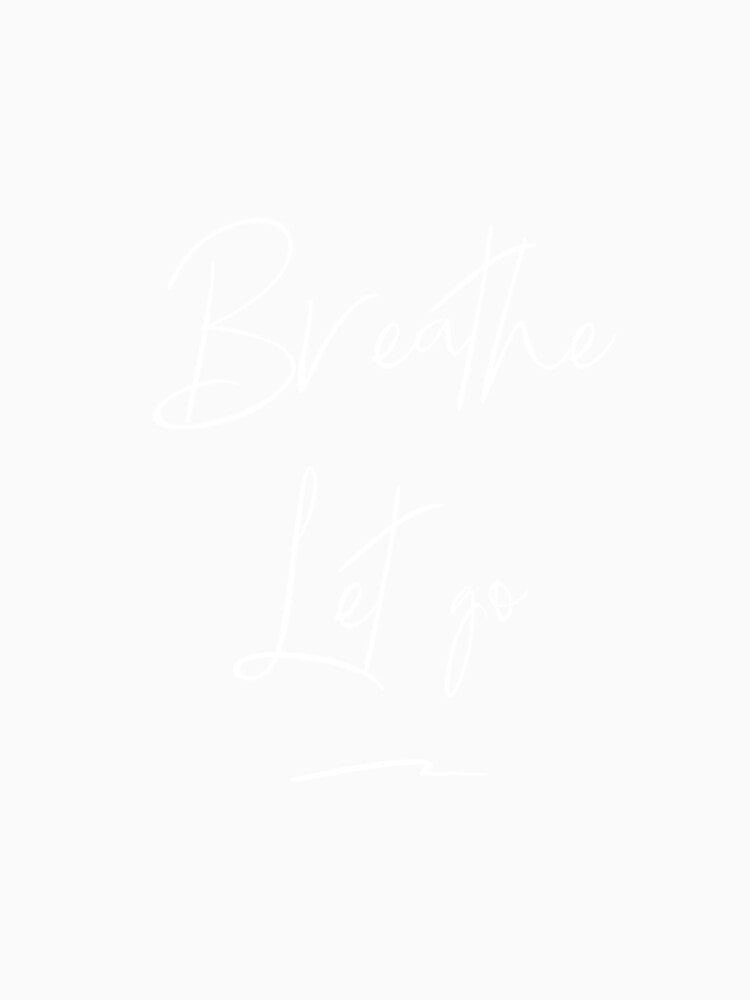 Breathe Let Go by RiseandShineTee