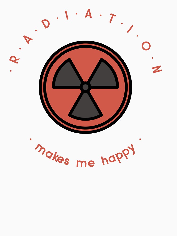 Radiation makes me happy by CandMTees
