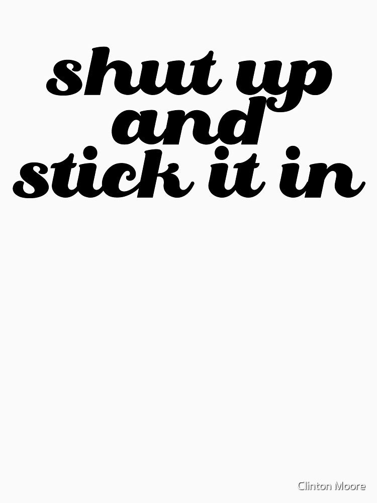 Shut up and Stick it In by Clinton Moore