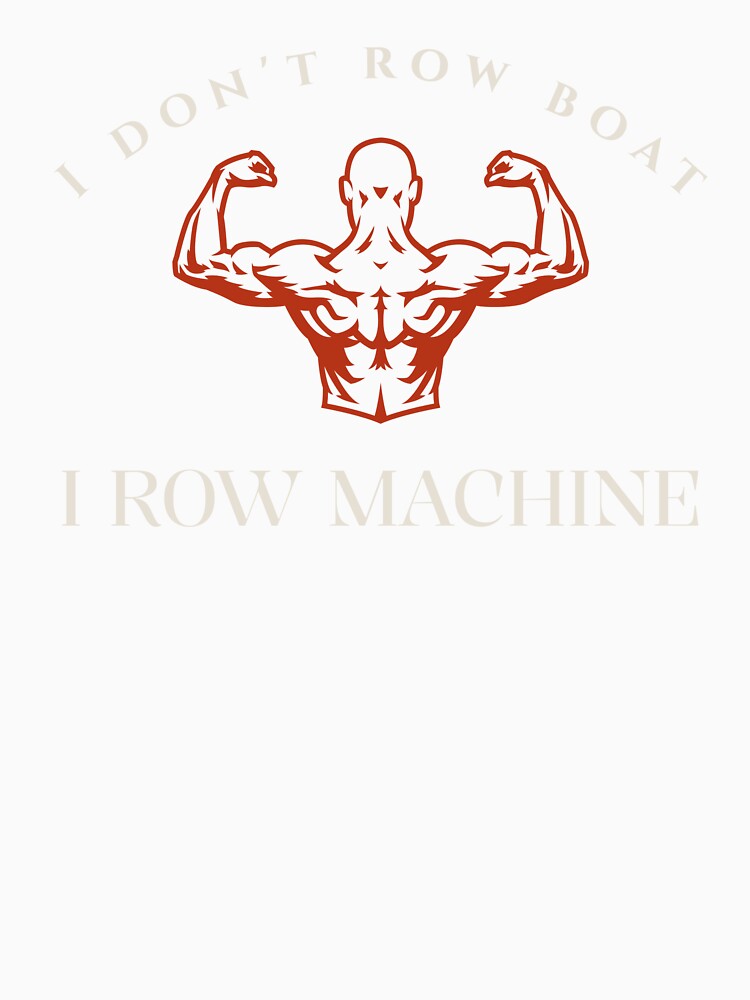 I Don't Row Boat, I Row Machine by MocomTShirts
