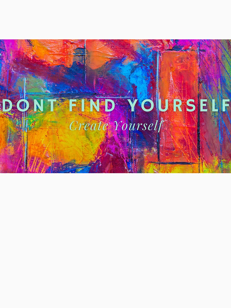 Don't Find Yourself Create Yourself by PHLDesign