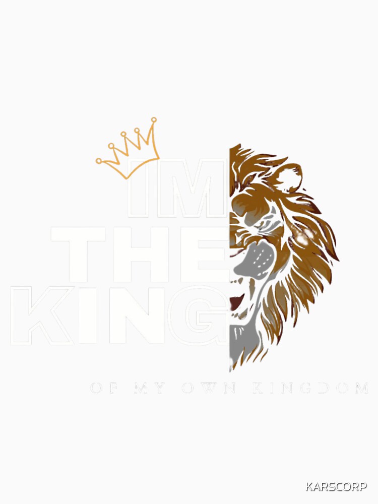 I Am The King of My Own Kingdom Cool Graphic T-Shirt by KARSCORP