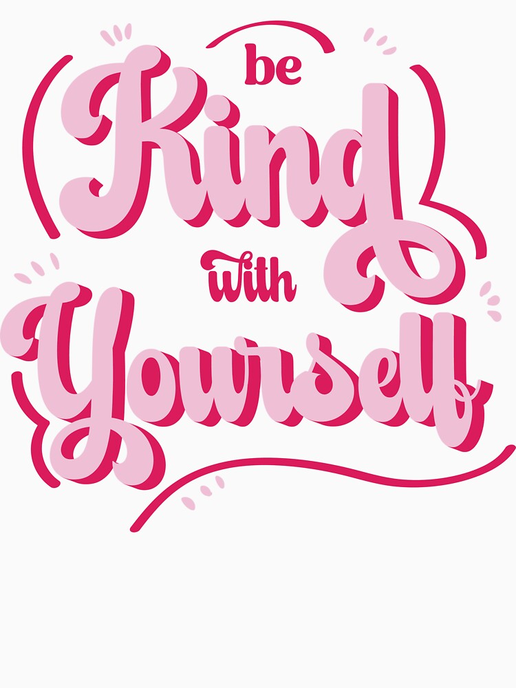 Be kind with yourself by Blissandlove