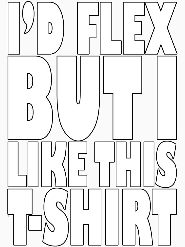 I'd Flex But I Like This T-Shirt by Fairyjam