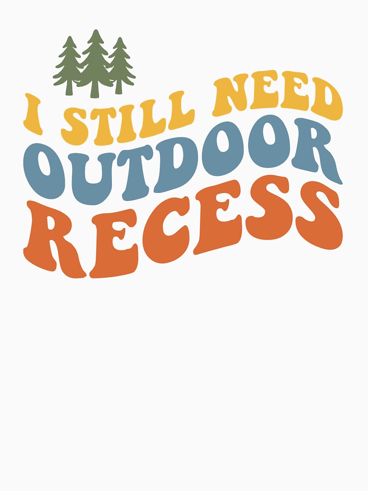 I Still Need Outdoor Recess Retro by Hedoraxe