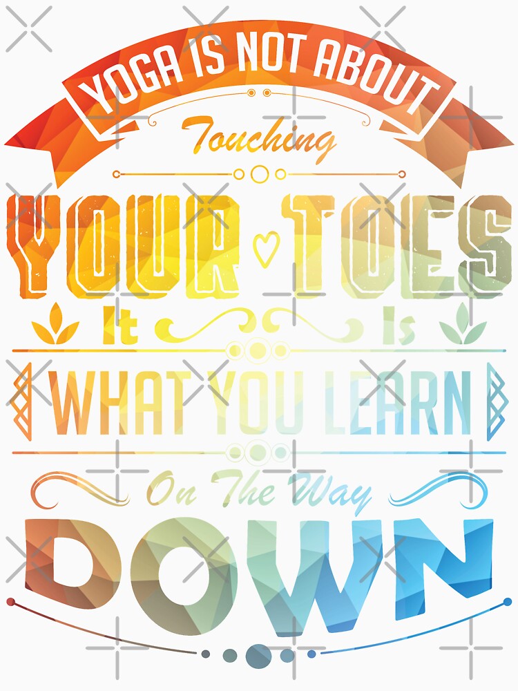 Yoga is not about touching your toes, it is what you learn on the way down. by Beefytee