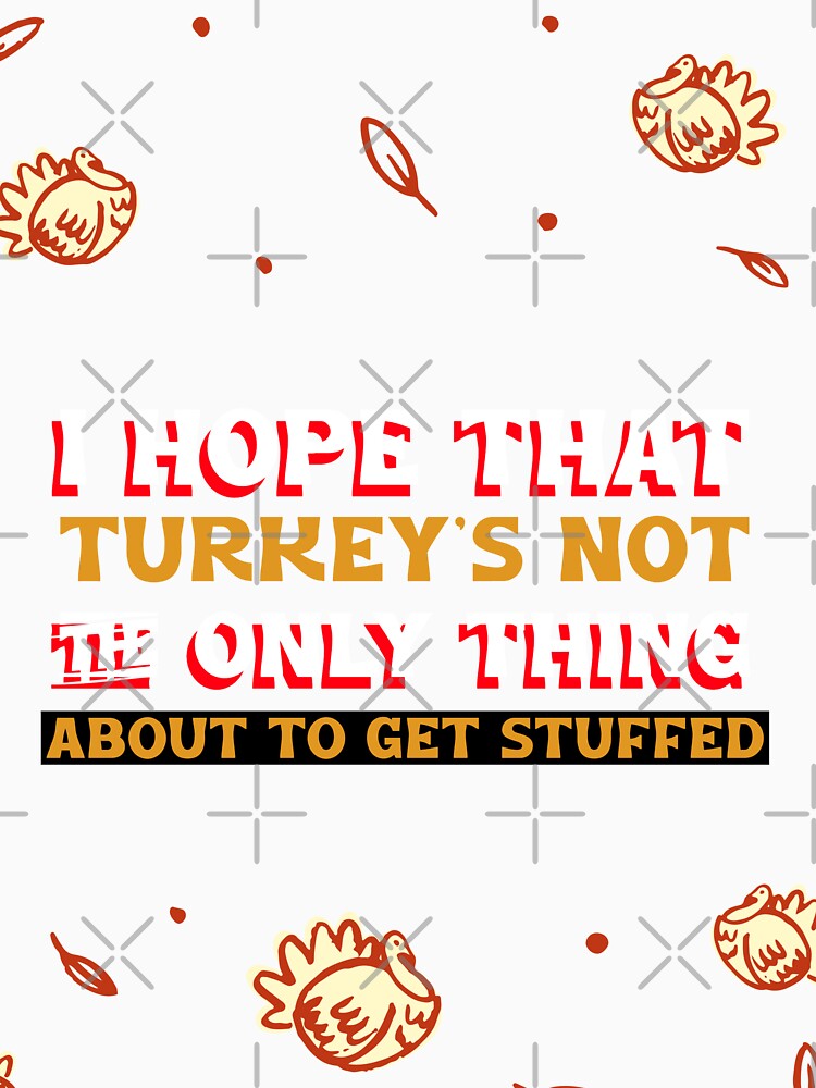 I HOPE THAT TURKEY'S NOT THE ONLY THING ABOUT TO GET STUFFED by BestCoolStuff