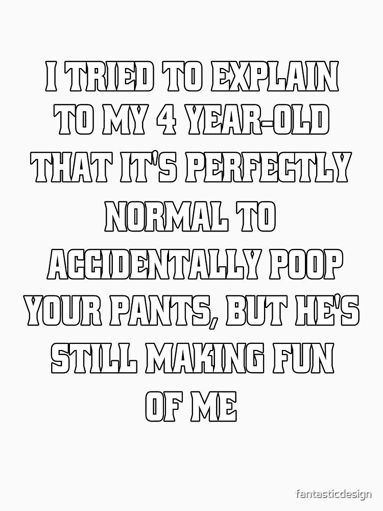 Funny Sarcastic Humor I Tried To Explain To My 4 Year-old Son That It's Perfectly Normal by fantasticdesign