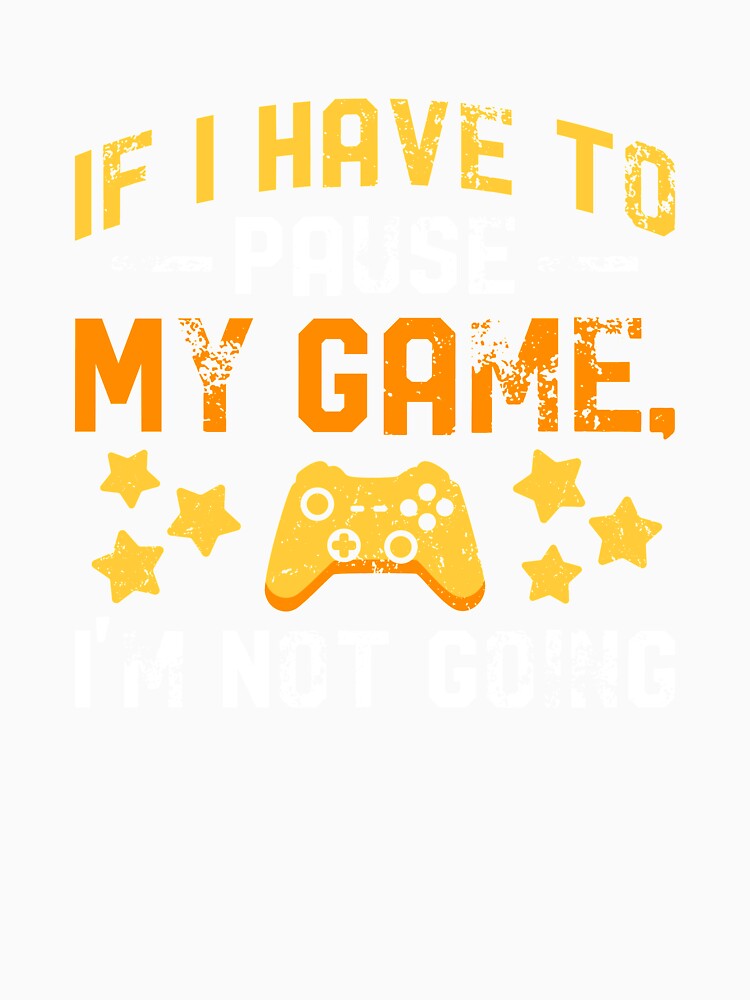 Gaming Gamer If I Have To Pause My Game by ShirtStar0815