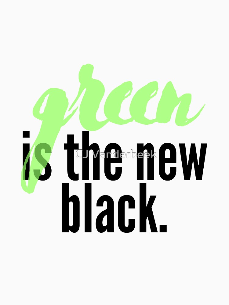 Green Is The New Black. by CJ Vanderbeek