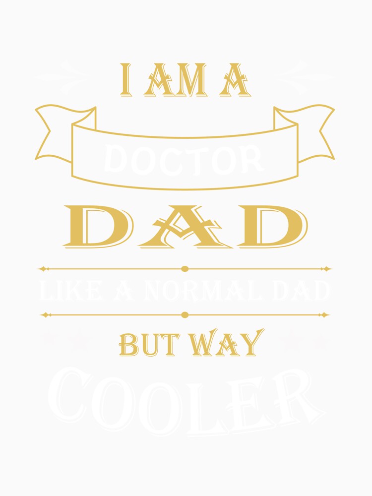 I'AM A DOCTOR DAD, LIKE A NORMAL DAD BUT WAY COOLER by LOGPRO