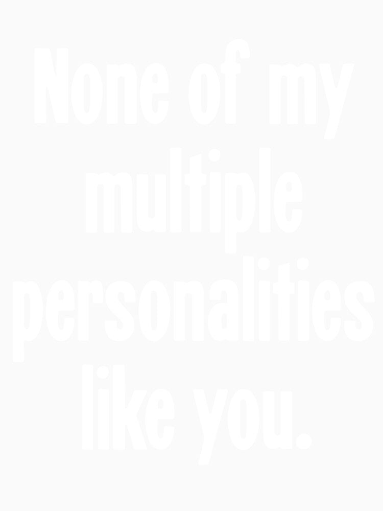 None Of My Multiple Personalities Like You by Good-Looking Corpse