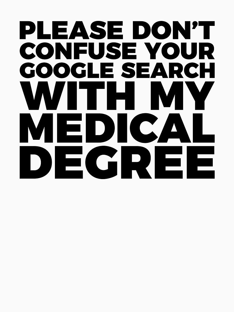 Don't Confuse Google For My Medical Degree T-shirt by RedYolk
