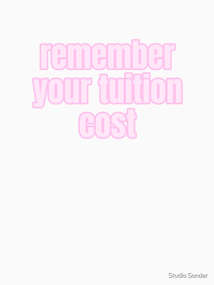 Remember Your Tuition Cost by Studio Sonder