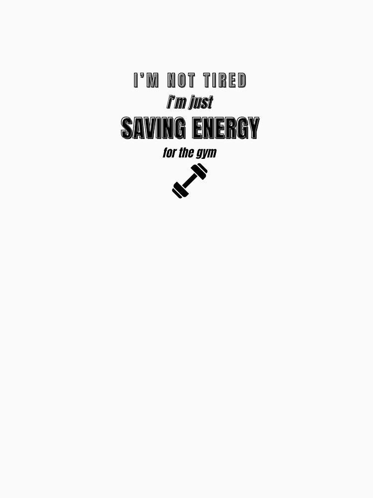 I'M NOT TIRED I'M JUST SAVING ENERGY FOR THE GYM, GYM MEME HUMOR by cyclingmania