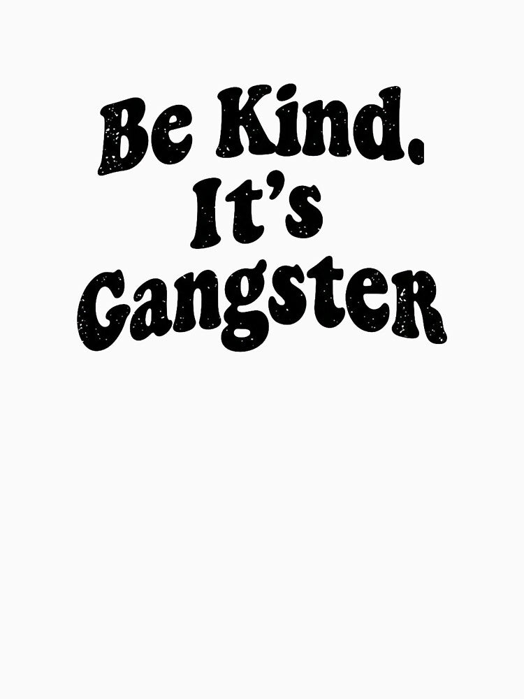 Be Kind It's Gangster by EastEndTownie