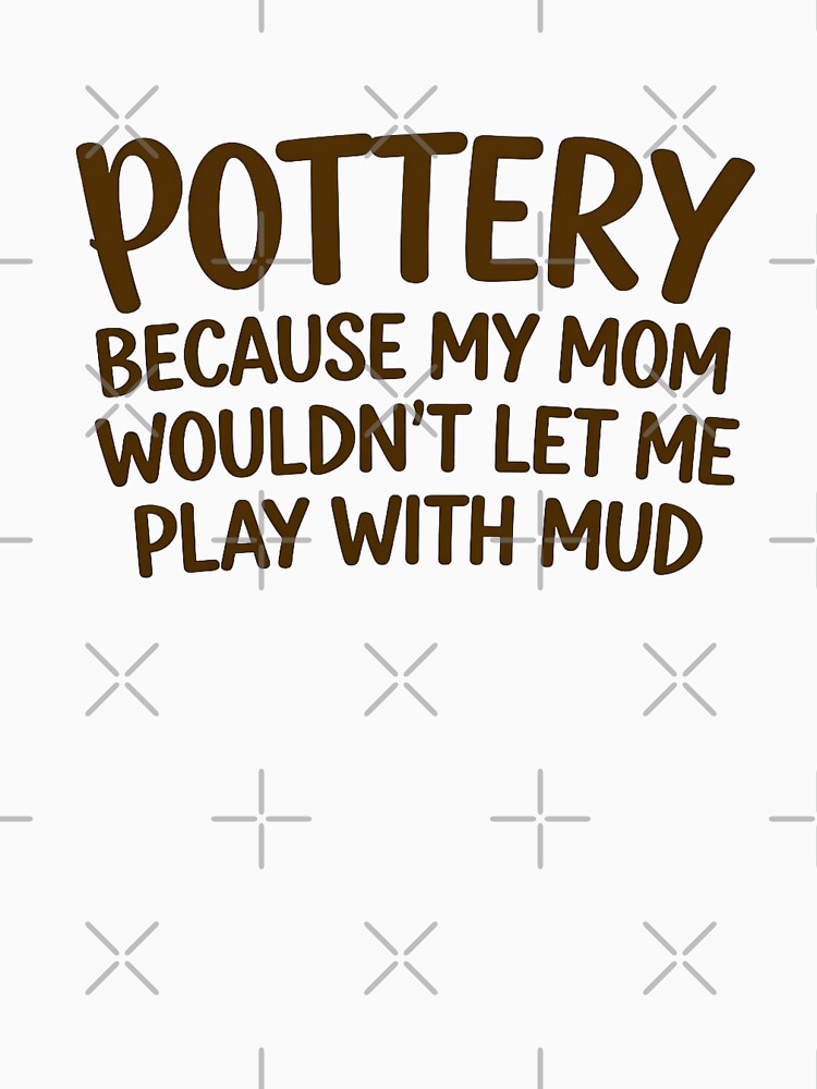 Funny Pottery Mud Play Mom Joke by rustyroofco