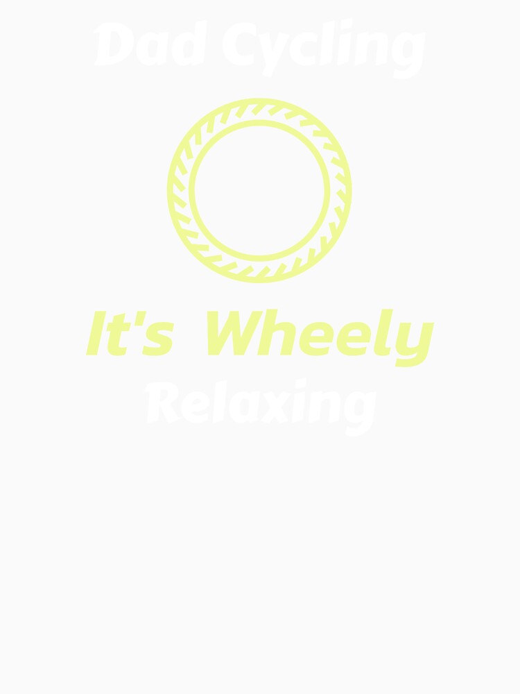 Dad Cycling, It’s Wheely Relaxing - Dad Cycling by GreyTee