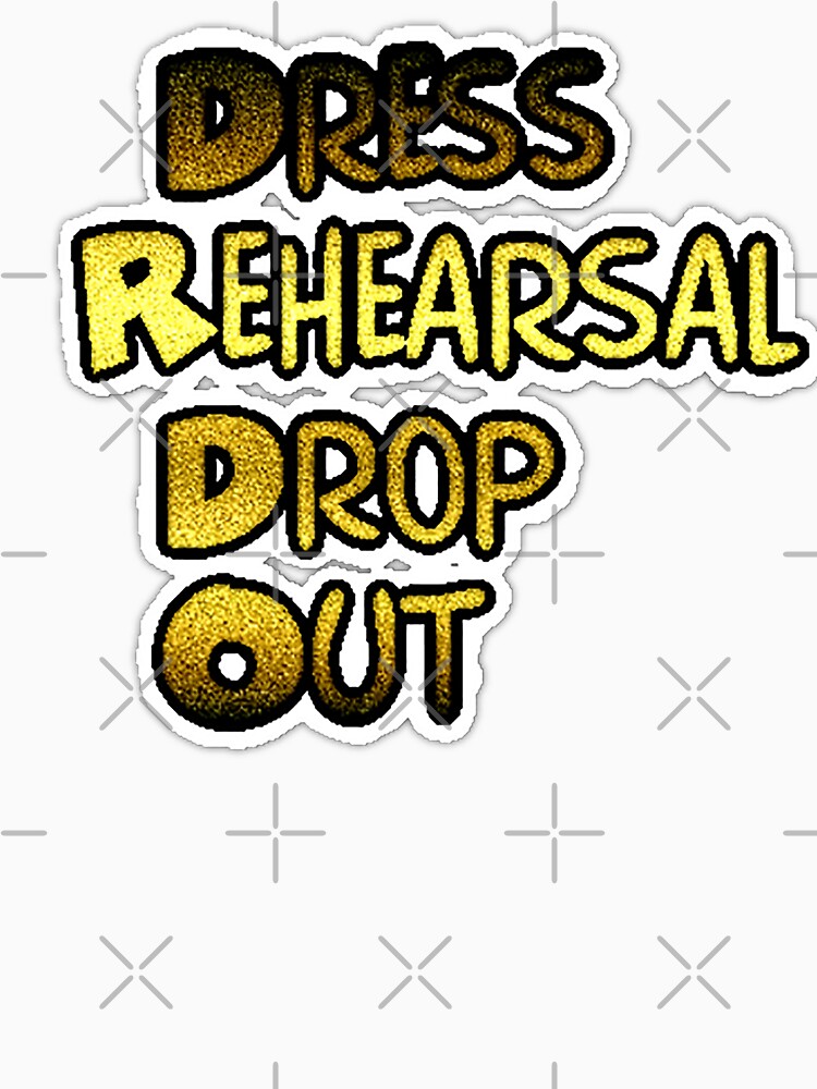 Dress Rehearsal drop Out - pins stickers and tees by Top-show-shirts