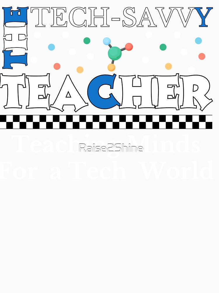 The Tech Savvy Teacher,  Teaching Minds For Tech World Design by Raise2Shine