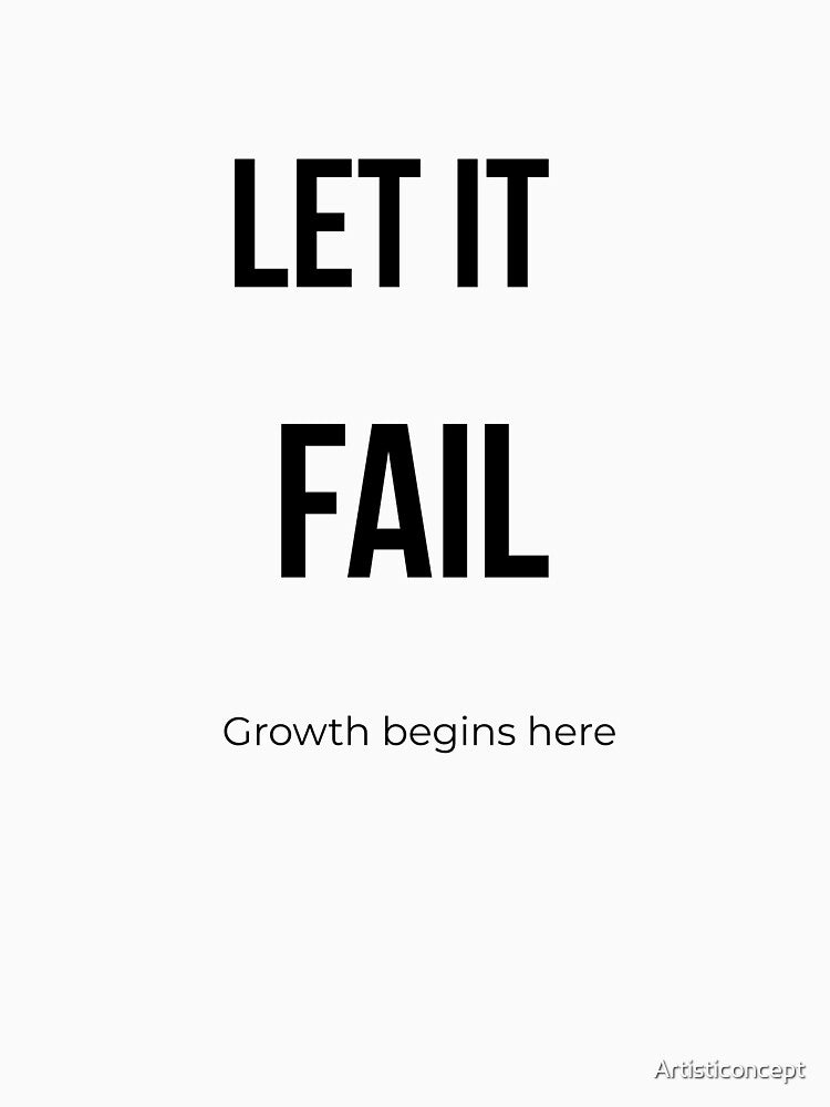 Let It Fail – Growth Begins Here by Artisticoncept