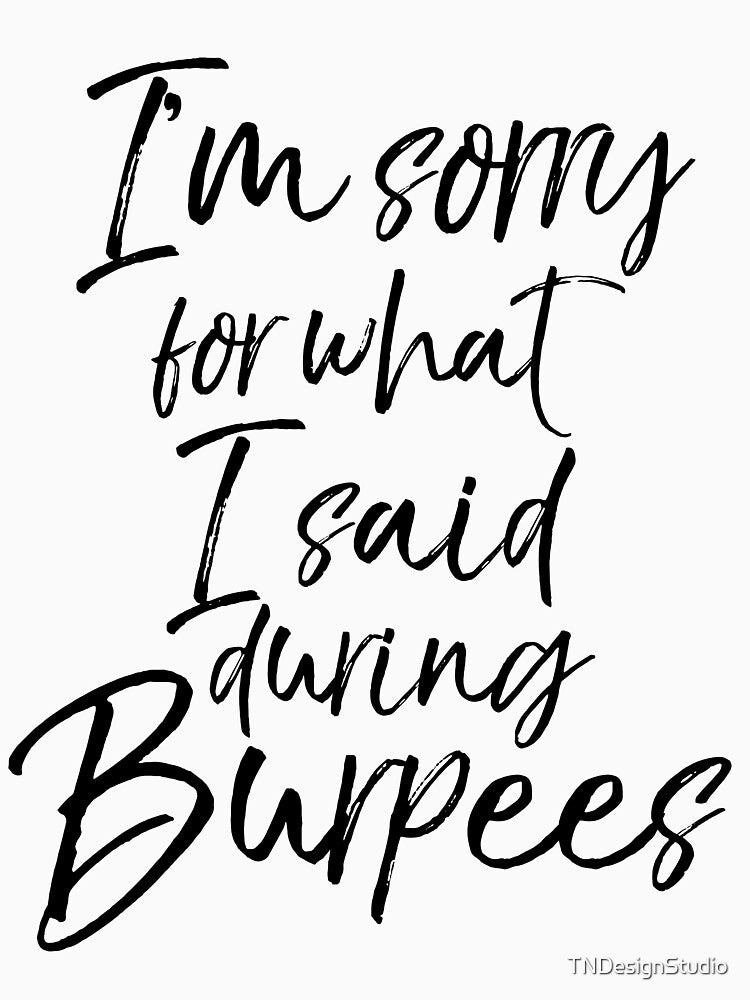 I'm Sorry for What I Said During Burpees Funny Workout Quote by TNDesignStudio