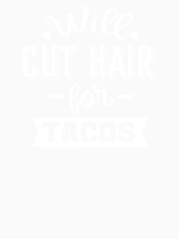 Will Cut Hair for Tacos - Hairstylist Taco Lover T Shirt by ShirtTrendz
