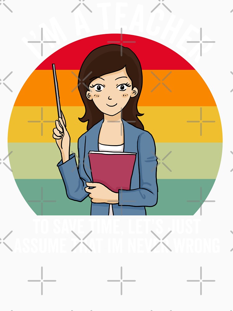 Retro Teacher Gift: I'm A Teacher To Save Time Let's Just Assume That I'm Never Wrong by AMINE  ★★★★★