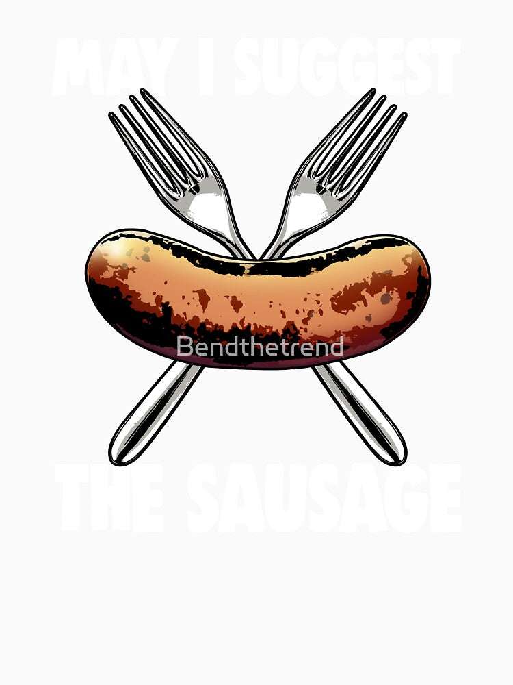 May I Suggest The Sausage by Bendthetrend