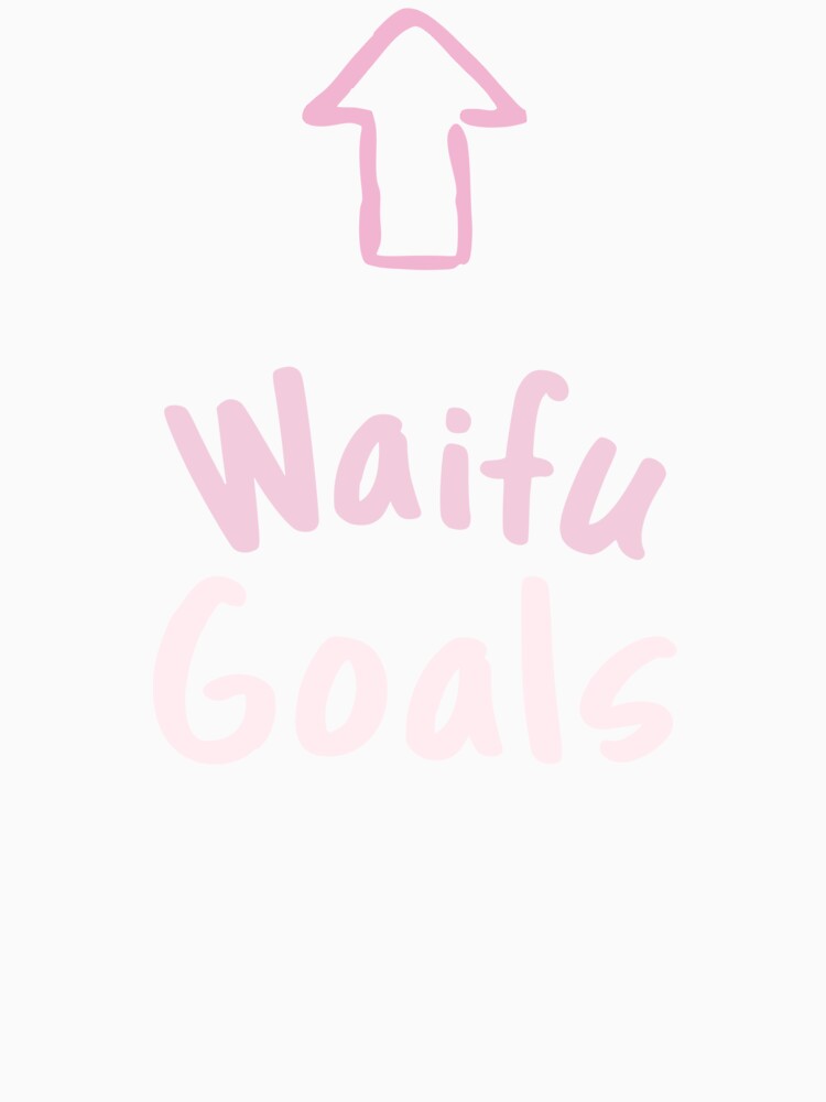 Waifu Goals by SuperstyleTees