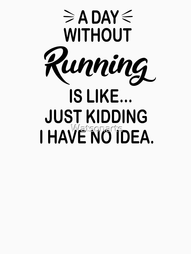 A Day Without Running Is Like Just Kidding - Funny Running Lover by Watsonarts