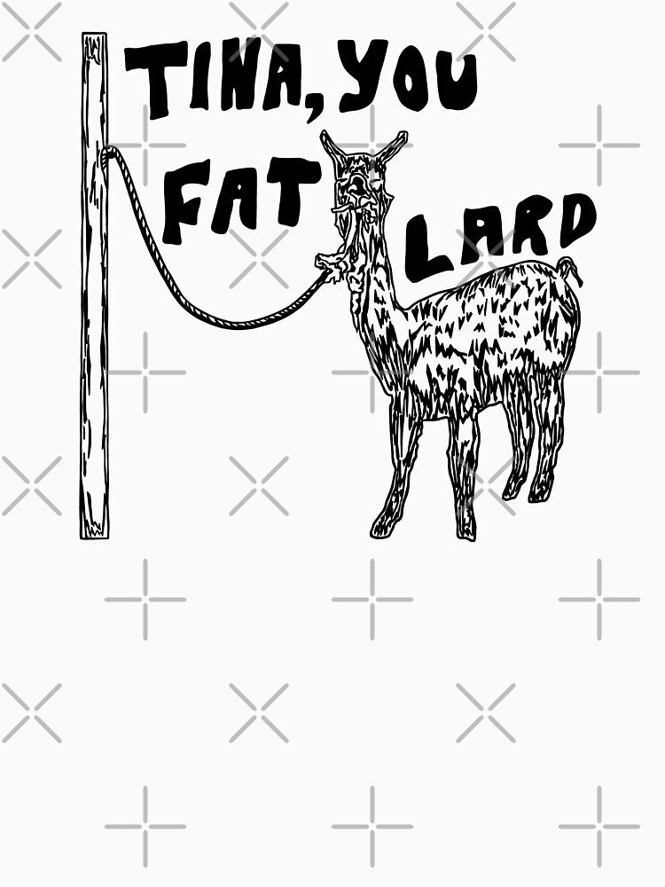 Unisex Tina, you fat lard t-shirt by LavishDeclines