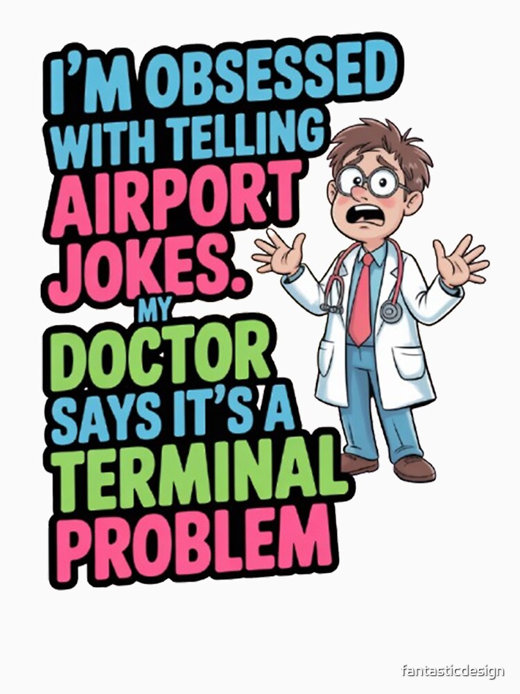 Funny Humor I'm obsessed with telling airport jokes. by fantasticdesign