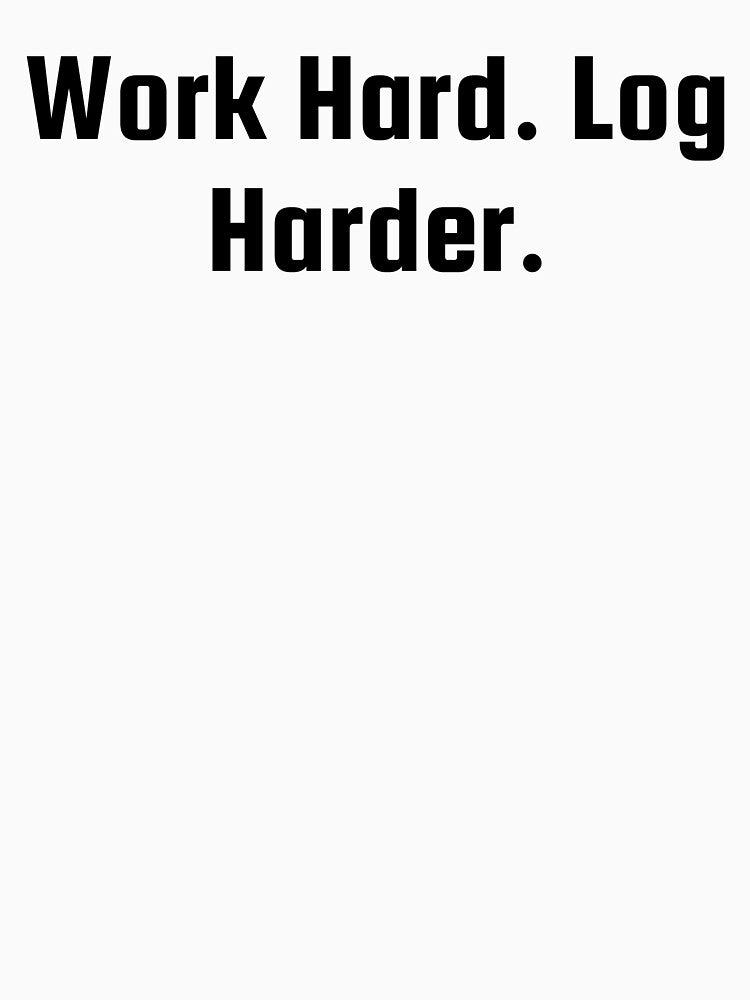 Work Hard. Log Harder. by Ninjacatoff