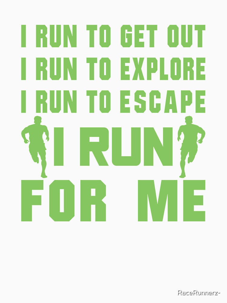 I Run To Get Out, I Run To Explore, I Run To Escape, I Run For Me - Funny Running Quotes -  Green, Pink, Gray, White - Marathoner Gift, Runner's Gift, Running Gift by RaceRunnerz-