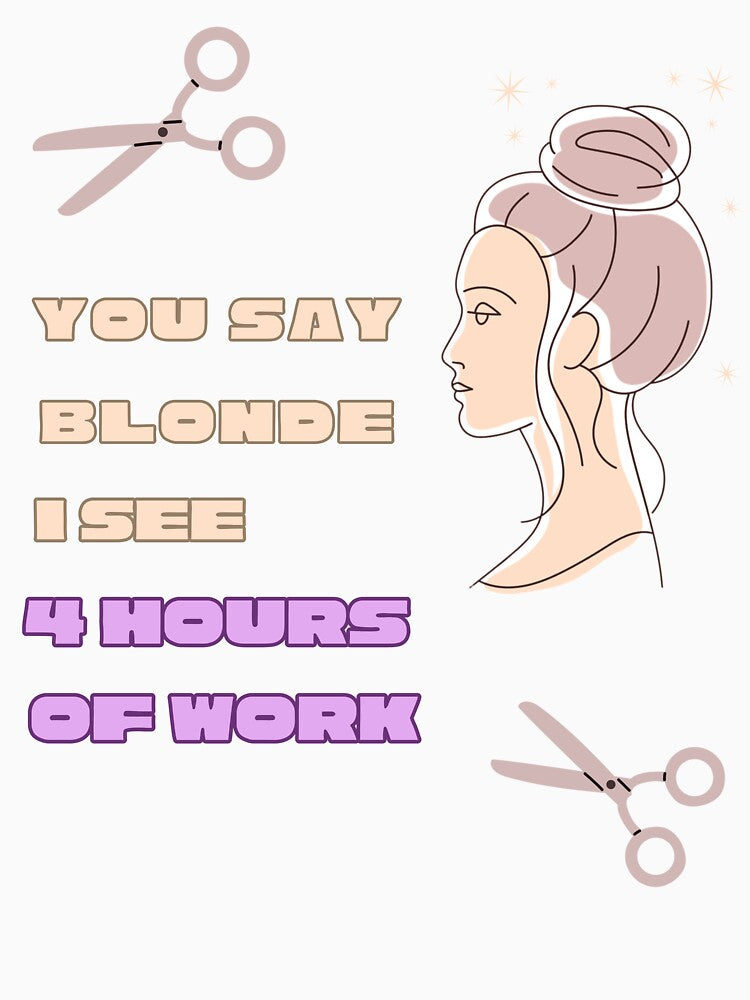 You say blonde I see 4 hours of work | Funny Hair Stylist design by HiPatti
