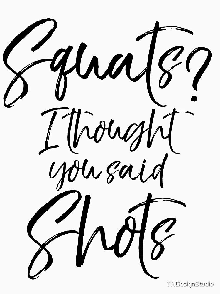 Squats? I Thought You Said Shots Funny Workout Quote by TNDesignStudio