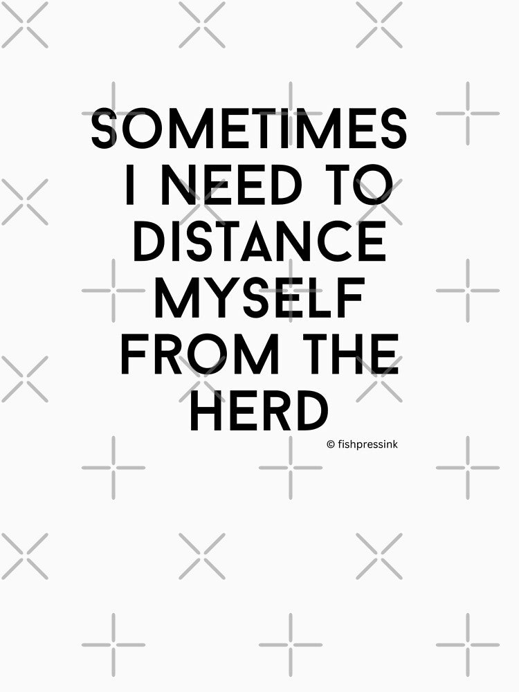 Sometimes I Need to Distance Myself From the Herd v2 – Minimalist Black & White Text by fishpressink