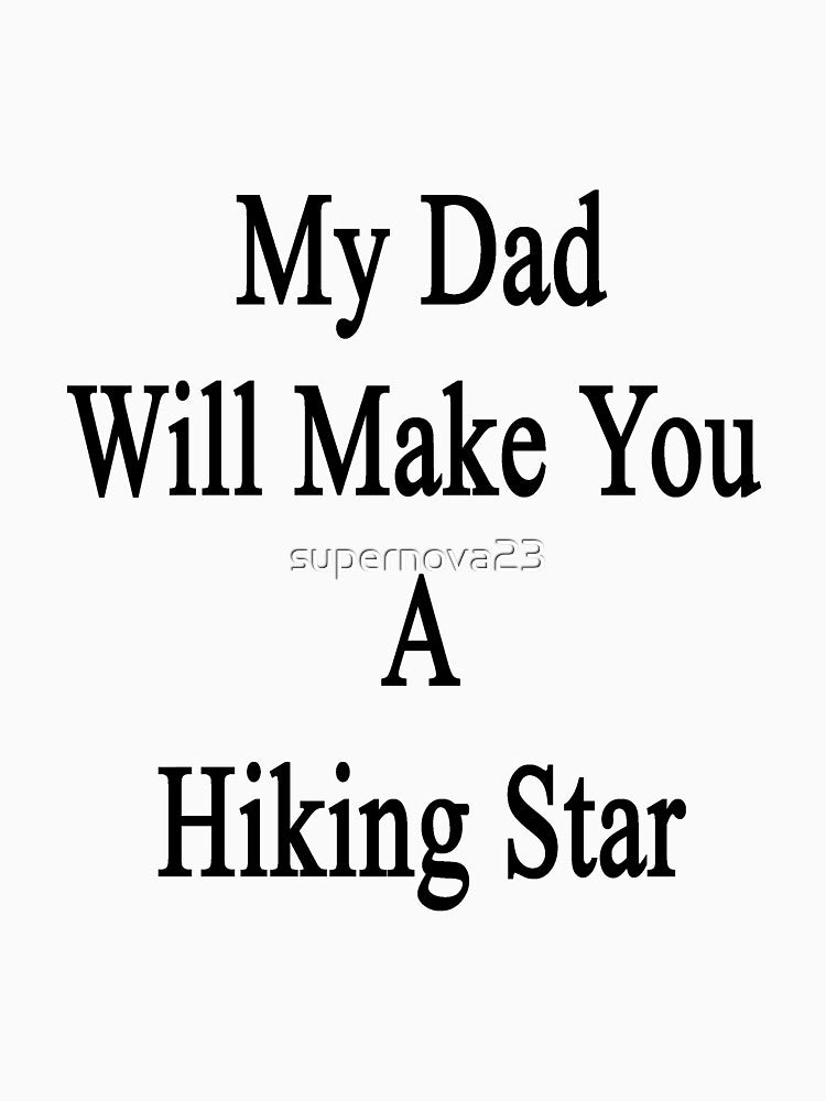 My Dad Will Make You A Hiking Star by supernova23